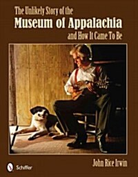 The Unlikely Story of the Museum of Appalachia and How It Came to Be (Paperback)