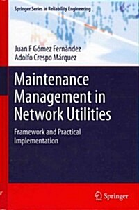 Maintenance Management in Network Utilities : Framework and Practical Implementation (Hardcover, 2012 ed.)