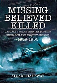 Missing Believed Killed: Casualty Policy and the Missing Research and Enquiry Service 1939-1952 (Paperback)