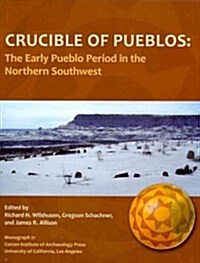 Crucible of Pueblos: The Early Pueblo Period in the Northern Southwest (Paperback)