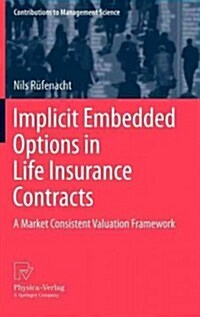 Implicit Embedded Options in Life Insurance Contracts: A Market Consistent Valuation Framework (Hardcover, 2012)