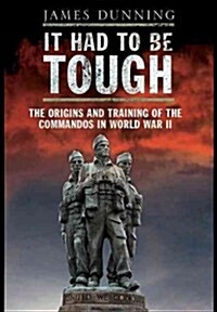It Had to be Tough: The Origins and Training of the Commandos in World War II (Paperback)
