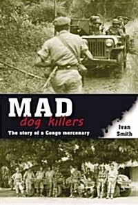 Mad Dog Killers : The Story of a Congo Mercenary (Paperback)