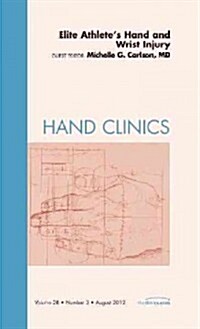 Elite Athletes Hand and Wrist Injury, an Issue of Hand Clinics (Hardcover)