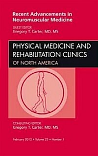 Recent Advancements in Neuromuscular Medicine, An Issue of Physical Medicine and Rehabilitation Clinics (Hardcover)