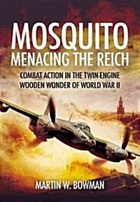 Mosquito: Menacing the Reich : Combat Action in the Twin-Engine Wooden Wonder of World War II (Paperback)