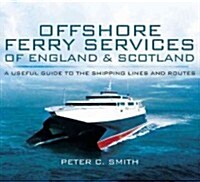 Offshore Ferry Services of England and Scotland : A Useful Guide to the Shipping Lines and Routes (Hardcover)