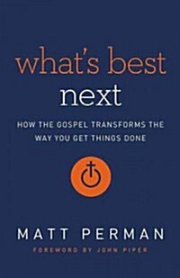 Whats Best Next: How the Gospel Transforms the Way You Get Things Done (Hardcover)