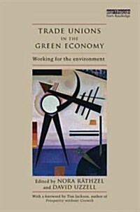 Trade Unions in the Green Economy : Working for the Environment (Hardcover)