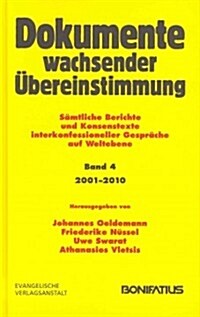 Dokumente Wachsender Ubereinstimmung, Band 4: Samtliche Berichte Und Konsenstexte Interkonfessioneller Gesprache Auf Weltebene: 2001-2010 [With CDROM] (Hardcover)