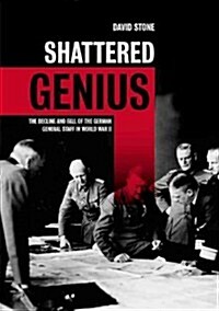 Shattered Genius: The Decline and Fall of the German General Staff in World War II (Hardcover)