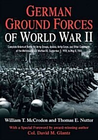 German Ground Forces of World War II: Complete Orders of Battle for Army Groups, Armies, Army Corps, and Other Commands of the Wehrmacht and Waffen SS (Hardcover)
