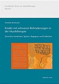 Kinder Mit Schweren Behinderungen In der Musiktherapie: Zwischen Annehmen, Spuren, Begegnen Und Entdecken (Paperback)