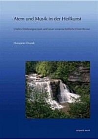 Atem Und Musik In der Heilkunst: Uraltes Erfahrungswissen Und Neue Wissenschaftliche Erkenntnisse (Paperback)