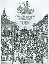 Nati Sotto Mercurio: Le Architetture del Mercante Nel Rinascimento Fiorentino (Paperback)