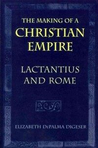 The making of a Christian empire : Lactantius & Rome