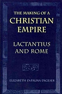 The Making of a Christian Empire: Lactantius and Rome (Paperback)