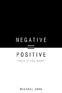 Negative = Positive: Only If You Want (Hardcover)