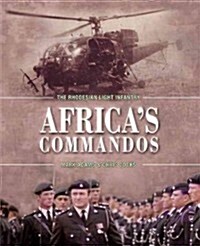 Africas Commandos : The Rhodesian Light Infantry from Border Control to Airborne Strike Force (Hardcover)
