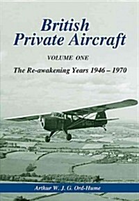 British Private Aircraft: Volume One: The Re-Awakening Years 1946 - 1970 (Hardcover)