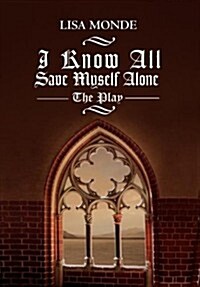 I Know All Save Myself Alone: The Play (Hardcover)