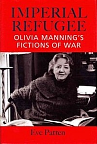 Imperial Refugee: Olivia Mannings Fictions of War (Hardcover)