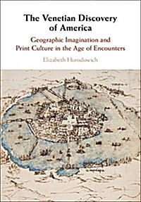 The Venetian Discovery of America : Geographic Imagination and Print Culture in the Age of Encounters (Hardcover)