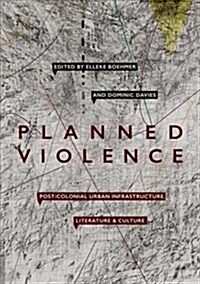 Planned Violence: Post/Colonial Urban Infrastructure, Literature and Culture (Hardcover, 2018)