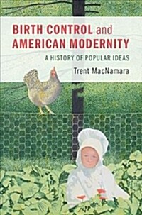 Birth Control and American Modernity : A History of Popular Ideas (Hardcover)