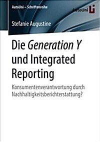 Die Generation Y Und Integrated Reporting: Konsumentenverantwortung Durch Nachhaltigkeitsberichterstattung? (Paperback, 1. Aufl. 2018)