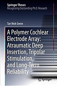 A Polymer Cochlear Electrode Array: Atraumatic Deep Insertion, Tripolar Stimulation, and Long-Term Reliability (Hardcover, 2018)