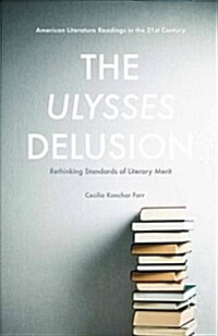 The Ulysses Delusion : Rethinking Standards of Literary Merit (Paperback, 1st ed. 2016)