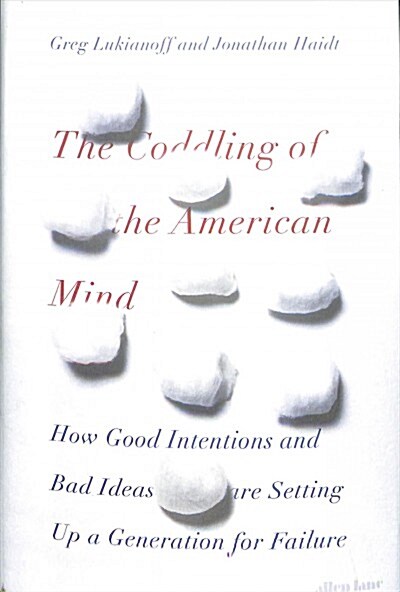 The Coddling of the American Mind : How Good Intentions and Bad Ideas Are Setting Up a Generation for Failure (Hardcover)