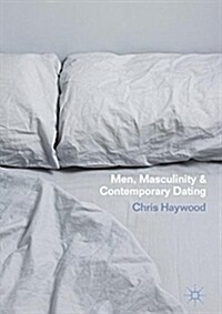 Men, Masculinity and Contemporary Dating (Hardcover)