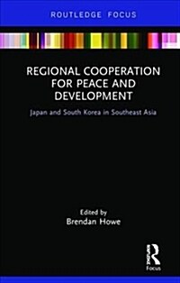 Regional Cooperation for Peace and Development : Japan and South Korea in Southeast Asia (Hardcover)