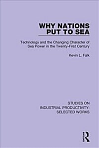 Why Nations Put to Sea : Technology and the Changing Character of Sea Power in the Twenty-First Century (Hardcover)