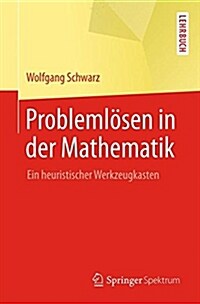 Probleml?en in Der Mathematik: Ein Heuristischer Werkzeugkasten (Paperback, 1. Aufl. 2018)