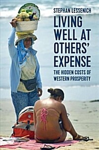 Living Well at Others Expense : The Hidden Costs of Western Prosperity (Hardcover)