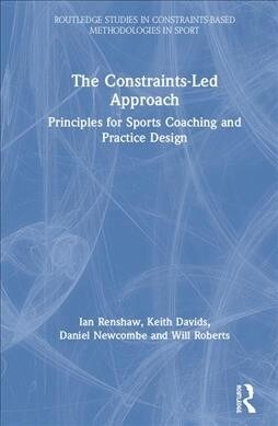The Constraints-Led Approach : Principles for Sports Coaching and Practice Design (Hardcover)