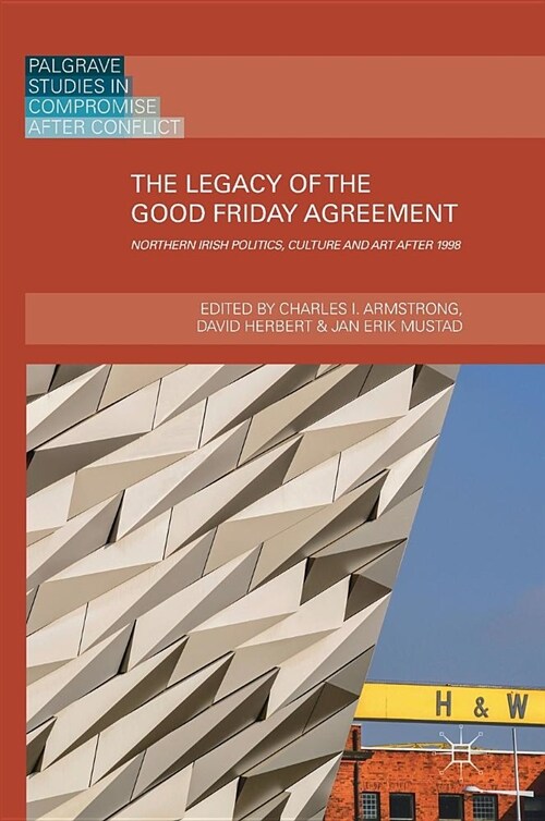 The Legacy of the Good Friday Agreement: Northern Irish Politics, Culture and Art After 1998 (Hardcover, 2019)