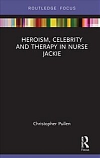 Heroism, Celebrity and Therapy in Nurse Jackie (Hardcover)