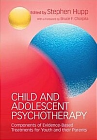 Child and Adolescent Psychotherapy : Components of Evidence-Based Treatments for Youth and their Parents (Hardcover)