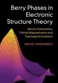 Berry Phases in Electronic Structure Theory : Electric Polarization, Orbital Magnetization and Topological Insulators (Hardcover)