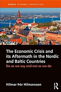 The Economic Crisis and its Aftermath in the Nordic and Baltic Countries : Do As We Say and Not As We Do (Hardcover)