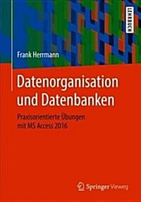 Datenorganisation Und Datenbanken: Praxisorientierte ?ungen Mit MS Access 2016 (Paperback, 1. Aufl. 2018)