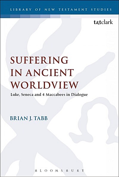 Suffering in Ancient Worldview : Luke, Seneca and 4 Maccabees in Dialogue (Paperback)