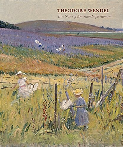 Theodore Wendel: True Notes of American Impressionism (Hardcover)