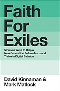 Faith for Exiles : 5 Proven Ways to Help a New Generation Follow Jesus and Thrive in Digital Babylon (Paperback)