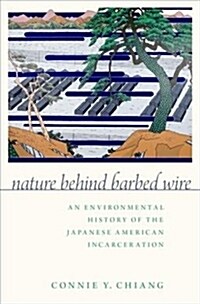 Nature Behind Barbed Wire: An Environmental History of the Japanese American Incarceration (Hardcover)