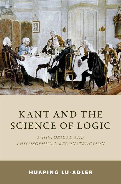 Kant and the Science of Logic: A Historical and Philosophical Reconstruction (Hardcover)